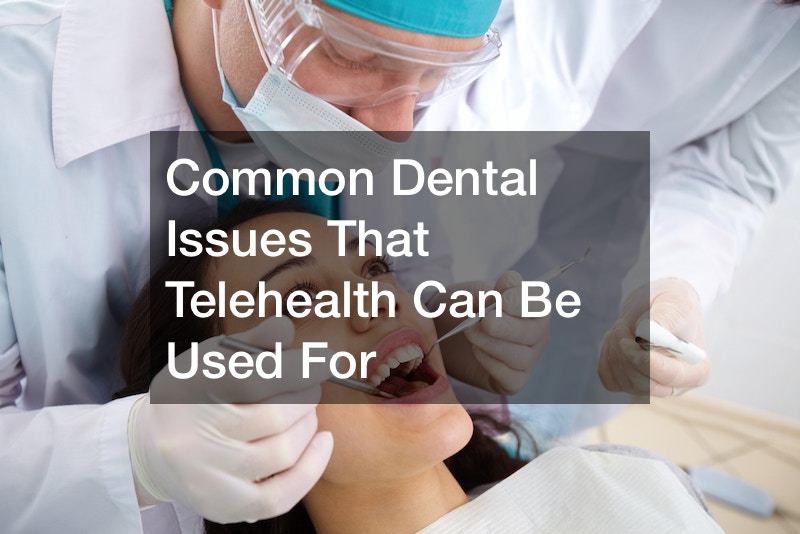 Common Dental Issues That Telehealth Can Be Used For