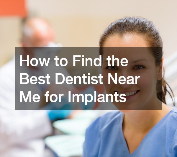 How to Find the Best Dentist Near Me for Implants
