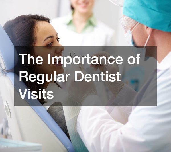 The Importance of Regular Dentist Visits